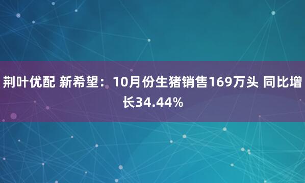 荆叶优配 新希望：10月份生猪销售169万头 同比增长34.44%